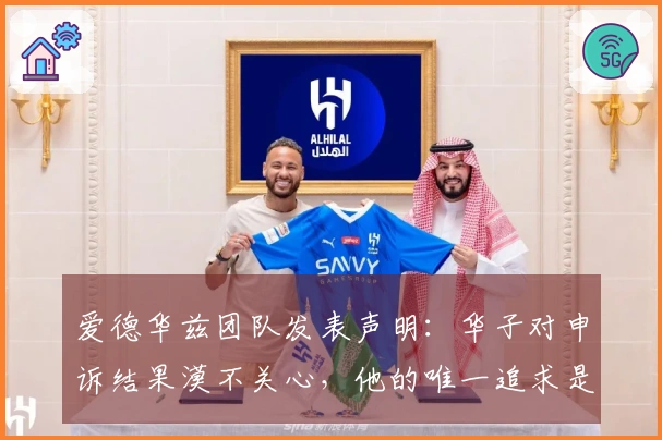 爱德华兹团队发表声明：华子对申诉结果漠不关心，他的唯一追求是戒指。