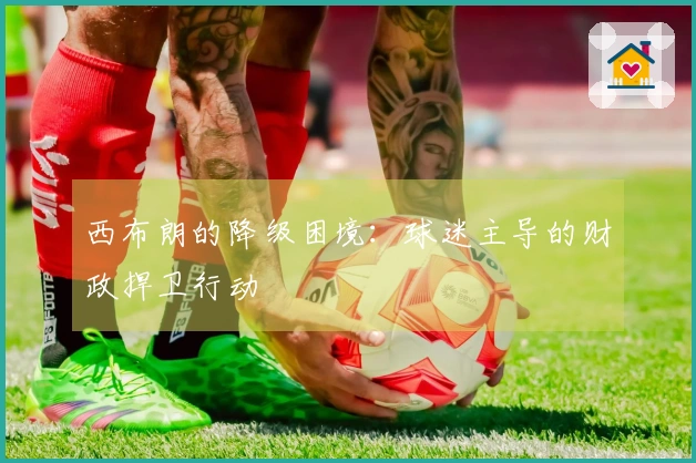 西布朗的降级困境：球迷主导的财政捍卫行动